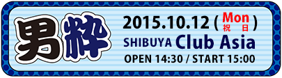 2015-10-12『男粋 at SHIBUYA Club Asia』